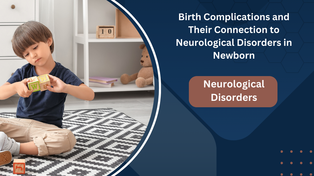 Birth Complications and Their Connection to Neurological Disorders in Newborn