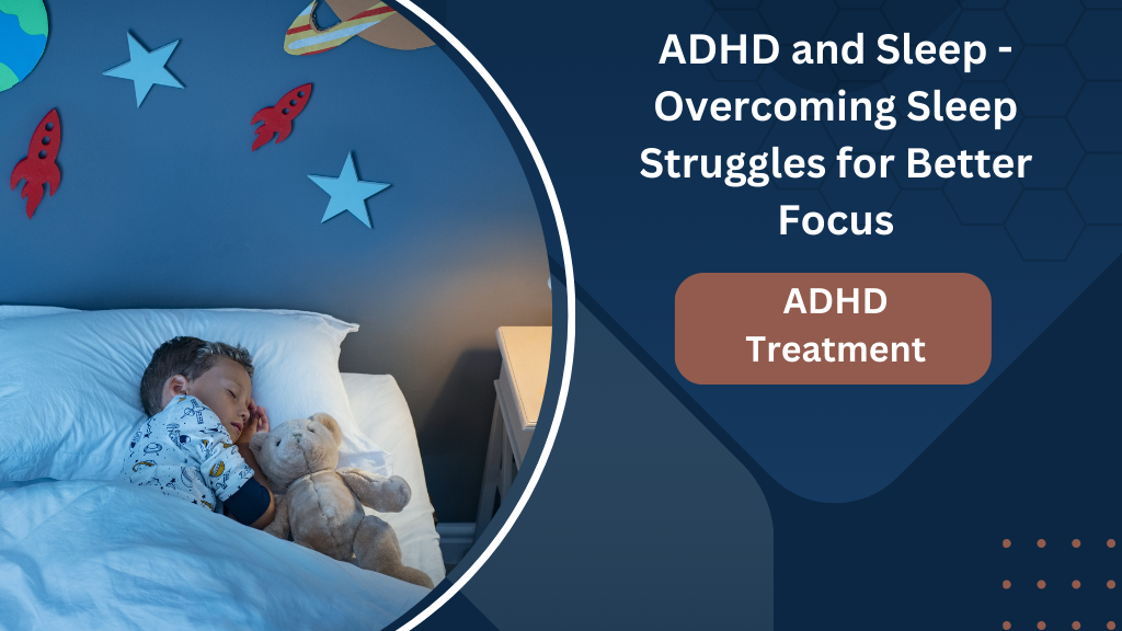 ADHD and Sleep - Overcoming Sleep Struggles for Better Focus